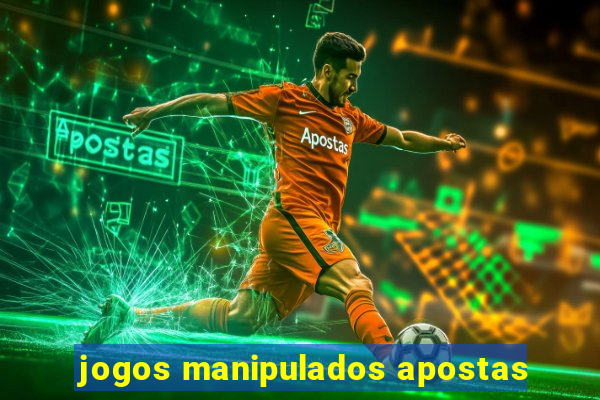 jogos manipulados apostas